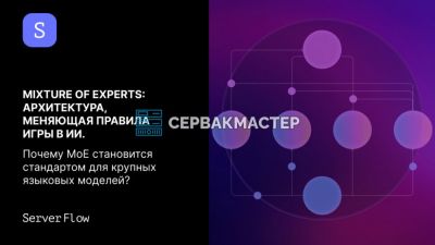 MoE — Mixture of Experts: как работает архитектура, зачем она нужна и какие модели её используют | СервакМастер